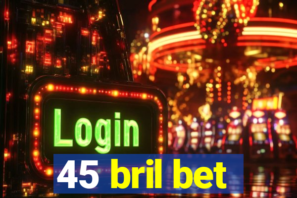 45 bril bet